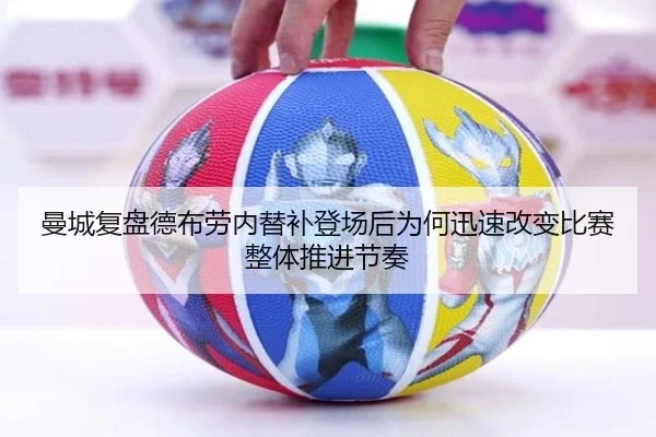 曼城复盘德布劳内替补登场后为何迅速改变比赛整体推进节奏 - kaiyun