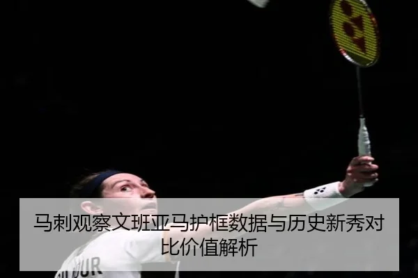 马刺观察文班亚马护框数据与历史新秀对比价值解析 - kaiyun
